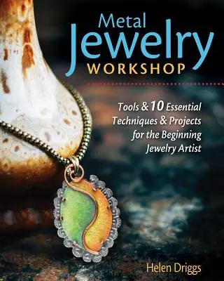 Dílna kovových šperků: Základní nástroje, snadno naučitelné techniky a 12 projektů pro začínající šperkaře. - Metal Jewelry Workshop: Essential Tools, Easy-To-Learn Techniques, and 12 Projects for the Beginning Jewelry Artist