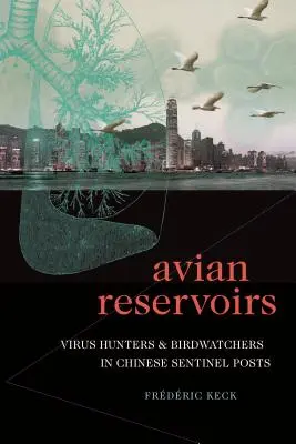 Ptačí rezervoáry: Lovci virů a pozorovatelé ptáků na čínských strážních stanovištích - Avian Reservoirs: Virus Hunters and Birdwatchers in Chinese Sentinel Posts