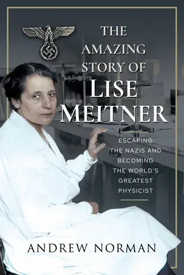 Úžasný příběh Lise Meitnerové: Útěkem před nacisty se stala největší fyzičkou na světě. - The Amazing Story of Lise Meitner: Escaping the Nazis and Becoming the World's Greatest Physicist