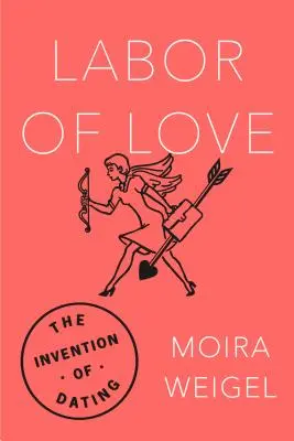 Labor of Love (Práce z lásky): Vynález randění - Labor of Love: The Invention of Dating