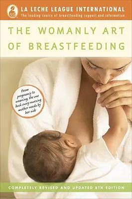 Ženské umění kojení: Kompletně přepracované a aktualizované 8. vydání - The Womanly Art of Breastfeeding: Completely Revised and Updated 8th Edition