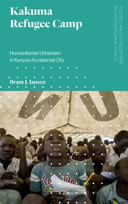Uprchlický tábor Kakuma: Humanitární urbanismus v náhodném keňském městě - Kakuma Refugee Camp: Humanitarian Urbanism in Kenya's Accidental City