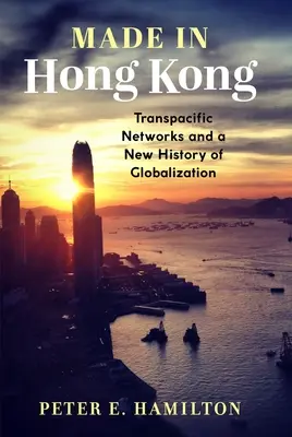 Made in Hong Kong: Transpacifické sítě a nové dějiny globalizace - Made in Hong Kong: Transpacific Networks and a New History of Globalization