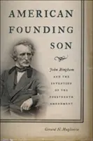 Americký syn zakladatel: John Bingham a vynález čtrnáctého dodatku k ústavě - American Founding Son: John Bingham and the Invention of the Fourteenth Amendment
