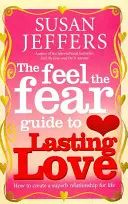 Feel The Fear Guide To... Trvalá láska - Jak si vytvořit vynikající vztah na celý život - Feel The Fear Guide To... Lasting Love - How to create a superb relationship for life