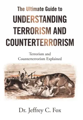 Ultimátní průvodce k pochopení terorismu a boje proti němu: The Ultimate Guide to Understanding Terrorism and Counterterrorism: Vysvětlení terorismu a boje proti němu: Nejdůležitější kniha o terorismu a boji proti němu. - The Ultimate Guide to Understanding Terrorism and Counterterrorism: Terrorism and Counterterrorism Explained