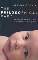 Filozofické dítě - Co nám dětská mysl říká o pravdě, lásce a smyslu života - Philosophical Baby - What Children's Minds Tell Us about Truth, Love & the Meaning of Life