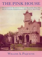 Růžový dům: Bradforda Halla a jeho dalších generací ve Wellsville ve státě New York. - The Pink House: The Legendary Residence of Edwin Bradford Hall and His Succeeding Generations in Wellsville, New York