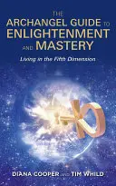 Archandělský průvodce osvícením a mistrovstvím - Život v páté dimenzi - Archangel Guide to Enlightenment and Mastery - Living in the Fifth Dimension