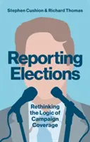 Zpravodajství z voleb: Zprávy z volebních kampaní: přehodnocení logiky zpravodajství z volebních kampaní - Reporting Elections: Rethinking the Logic of Campaign Coverage