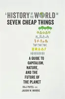 Dějiny světa v sedmi levných věcech - Průvodce kapitalismem, přírodou a budoucností planety - History of the World in Seven Cheap Things - A Guide to Capitalism, Nature, and the Future of the Planet