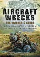 Vraky letadel: Vraky letadel: Průvodce pro pěší: Historická místa havárií na vřesovištích a v horách britských ostrovů - Aircraft Wrecks: The Walker's Guide: Historic Crash Sites on the Moors and Mountains of the British Isles
