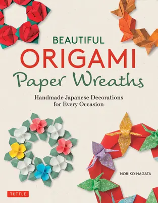 Krásné papírové věnce z origami: 3 ručně vyráběné japonské dekorace pro každou příležitost - Beautiful Origami Paper Wreaths: Handmade Japanese Decorations for Every Occasion