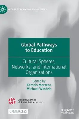 Globální cesty ke vzdělávání: Kulturní sféry, sítě a mezinárodní organizace: globální cesty: kulturní sféry, sítě a mezinárodní organizace - Global Pathways to Education: Cultural Spheres, Networks, and International Organizations