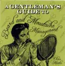 Gentlemanův průvodce úpravou vousů a kníru - A Gentleman's Guide to Beard and Moustache Management