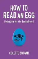 Jak číst vejce: Věštění pro ty, kdo se snadno nudí - How to Read an Egg: Divination for the Easily Bored
