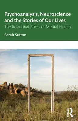 Psychoanalýza, neurověda a příběhy našich životů: Vztahové kořeny duševního zdraví - Psychoanalysis, Neuroscience and the Stories of Our Lives: The Relational Roots of Mental Health