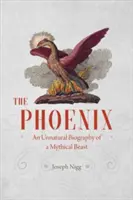 Fénix: Fénix: Nepřirozený životopis mýtické šelmy. - The Phoenix: An Unnatural Biography of a Mythical Beast