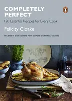 Úplně dokonalé: 120 základních receptů pro každého kuchaře a kuchařku - Completely Perfect: 120 Essential Recipes for Every Cook