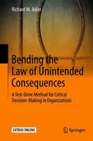 Ohýbání zákona nezamýšlených důsledků: Metoda testovacího řízení pro kritické rozhodování v organizacích - Bending the Law of Unintended Consequences: A Test-Drive Method for Critical Decision-Making in Organizations