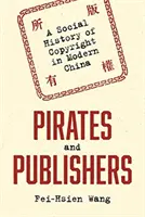 Piráti a nakladatelé: Sociální dějiny autorských práv v moderní Číně - Pirates and Publishers: A Social History of Copyright in Modern China