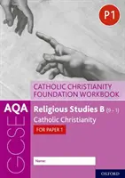 AQA GCSE Religious Studies B (9-1): Katolické křesťanství Foundation Workbook: Katolické křesťanství pro Paper 1 - AQA GCSE Religious Studies B (9-1): Catholic Christianity Foundation Workbook: Catholic Christianity for Paper 1