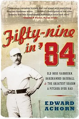 Padesát devět v roce 84: Old Hoss Radbourn, baseball s holýma rukama a nejlepší sezóna, jakou kdy nadhazovač zažil. - Fifty-Nine in '84: Old Hoss Radbourn, Barehanded Baseball, and the Greatest Season a Pitcher Ever Had