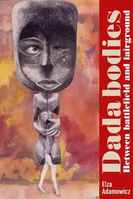 Dada Bodies: Mezi bitevním polem a lunaparkem - Dada Bodies: Between Battlefield and Fairground