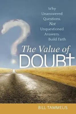 Hodnota pochybností: Proč víru budují nezodpovězené otázky, nikoliv nezpochybněné odpovědi? - The Value of Doubt: Why Unanswered Questions, Not Unquestioned Answers, Build Faith