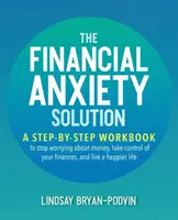 Řešení finanční úzkosti: A Step-by-Step Workbook to Stop Worrying about Money, Take Control of Your Finances, and Live Happier Life: A Step-By-Step Workbook to Stop Worrying about Money, Take Control of Your Finances, and Live Happier Life - The Financial Anxiety Solution: A Step-By-Step Workbook to Stop Worrying about Money, Take Control of Your Finances, and Live a Happier Life