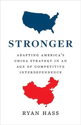 Silnější: Silnější: Přizpůsobení americké strategie pro Čínu ve věku konkurenční vzájemné závislosti (Adapting America's China Strategy in an Age of Competitive Interdependence) - Stronger: Adapting America's China Strategy in an Age of Competitive Interdependence