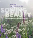 Zasévání krásy: Krásná krása: Navrhování kvetoucích luk ze semínek. - Sowing Beauty: Designing Flowering Meadows from Seed