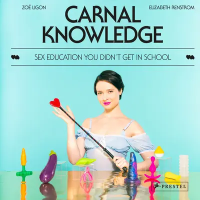 Tělesné poznání: Sexuální výchova, kterou jste ve škole nedostali - Carnal Knowledge: Sex Education You Didn't Get in School