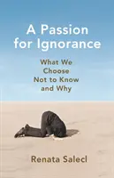 Vášeň pro nevědomost: Co jsme se rozhodli nevědět a proč - A Passion for Ignorance: What We Choose Not to Know and Why