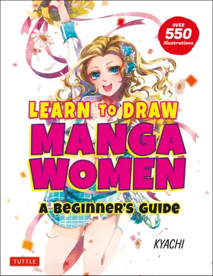 Naučte se kreslit ženy manga: Příručka pro začátečníky (s více než 550 ilustracemi) - Learn to Draw Manga Women: A Beginner's Guide (with Over 550 Illustrations)