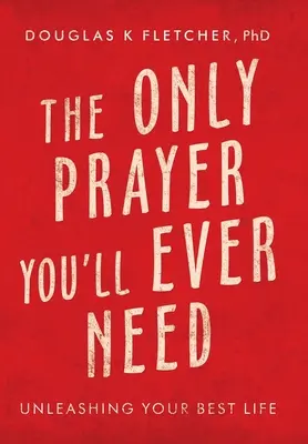 Jediná modlitba, kterou kdy budete potřebovat: Uvolněte svůj nejlepší život - The Only Prayer You'Ll Ever Need: Unleashing Your Best Life