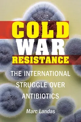 Studenoválečný odboj: Mezinárodní boj o antibiotika - Cold War Resistance: The International Struggle Over Antibiotics