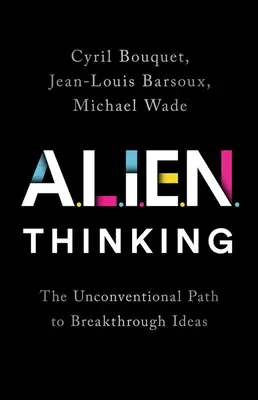 Mimozemské myšlení: Netradiční cesta k průlomovým nápadům - Alien Thinking: The Unconventional Path to Breakthrough Ideas