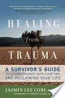 Uzdravení z traumatu: Příručka pro přeživší, jak porozumět svým příznakům a získat zpět svůj život - Healing from Trauma: A Survivor's Guide to Understanding Your Symptoms and Reclaiming Your Life