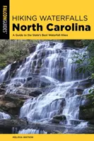 Hiking Waterfalls North Carolina (Pěší turistika po vodopádech Severní Karolíny): Průvodce po nejlepších túrách po vodopádech v Severní Karolíně: přehled všech turistických míst v Severní Karolíně. - Hiking Waterfalls North Carolina: A Guide to the State's Best Waterfall Hikes