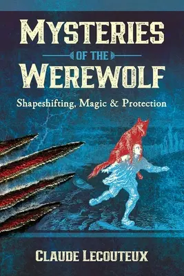Tajemství vlkodlaka: Měnění podob, magie a ochrana - Mysteries of the Werewolf: Shapeshifting, Magic, and Protection