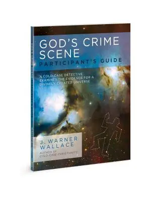 Boží místo činu: Průvodce pro účastníky: Detektiv z chladného případu zkoumá důkazy o božsky stvořeném vesmíru. - God's Crime Scene Participant's Guide: A Cold-Case Detective Examines the Evidence for a Divinely Created Universe