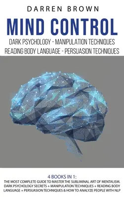 Ovládání mysli: Nejúplnější příručka k ovládnutí podprahového umění mentalismu. Tajemství temné psychologie + techniky manipulace + - Mind Control: The Most Complete Guide to Master the Subliminal Art of Mentalism. Dark psychology secrets + Manipulation techniques +
