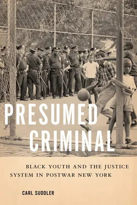 Předpokládaný zločinec: Černošská mládež a soudní systém v poválečném New Yorku - Presumed Criminal: Black Youth and the Justice System in Postwar New York