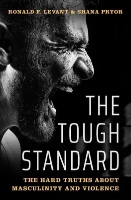 Přísný standard: The Hard Truths about Masculinity and Violence (Tvrdé pravdy o mužství a násilí) - The Tough Standard: The Hard Truths about Masculinity and Violence