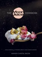 Kuchařka měsíční šťávy: Kuchařka: Kosmické vaření pro tělo, krásu a vědomí - The Moon Juice Cookbook: Cook Cosmically for Body, Beauty, and Consciousness