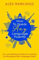 Jak mluvit plynule jakýmkoli jazykem: Jak mluvit plynně: Zábavné, podnětné a účinné metody, které pomohou každému naučit se jazyky rychleji? - How to Speak Any Language Fluently: Fun, Stimulating and Effective Methods to Help Anyone Learn Languages Faster