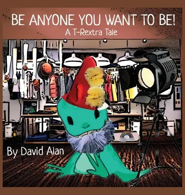 Buď, kým chceš být! A T-Rextra Tale - Be Anyone You Want To Be!: A T-Rextra Tale