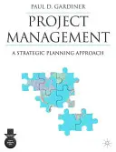 Projektové řízení: Projektové řízení: přístup ke strategickému plánování - Project Management: A Strategic Planning Approach