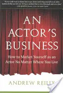 Herecký byznys: Jak se uplatnit jako herec bez ohledu na to, kde žijete? - An Actor's Business: How to Market Yourself as an Actor No Matter Where You Live